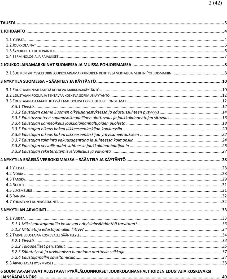 .. 10 3.2 EDUSTAJAN ROOLIA JA TEHTÄVÄÄ KOSKEVA SOPIMUSKÄYTÄNTÖ... 12 3.3 EDUSTAJAN ASEMAAN LIITTYVÄT MAHDOLLISET OIKEUDELLISET ONGELMAT... 12 3.3.1 Yleistä... 12 3.3.2 Edustajan asema Suomen oikeusjärjestyksessä ja edustussuhteen pysyvyys.