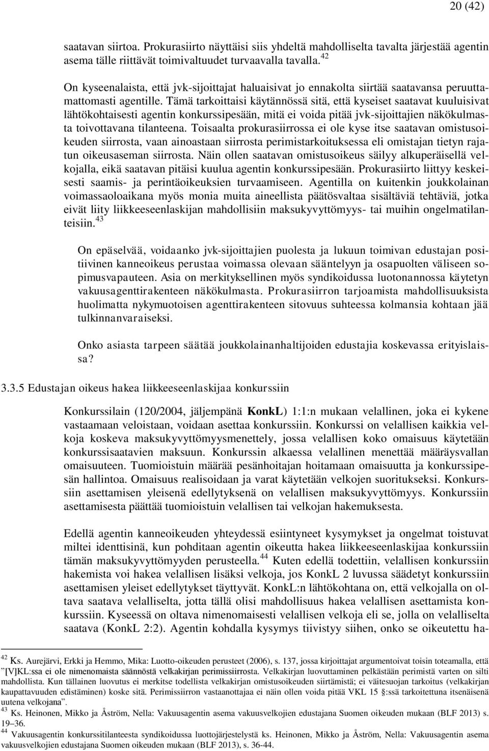 Tämä tarkoittaisi käytännössä sitä, että kyseiset saatavat kuuluisivat lähtökohtaisesti agentin konkurssipesään, mitä ei voida pitää jvk-sijoittajien näkökulmasta toivottavana tilanteena.