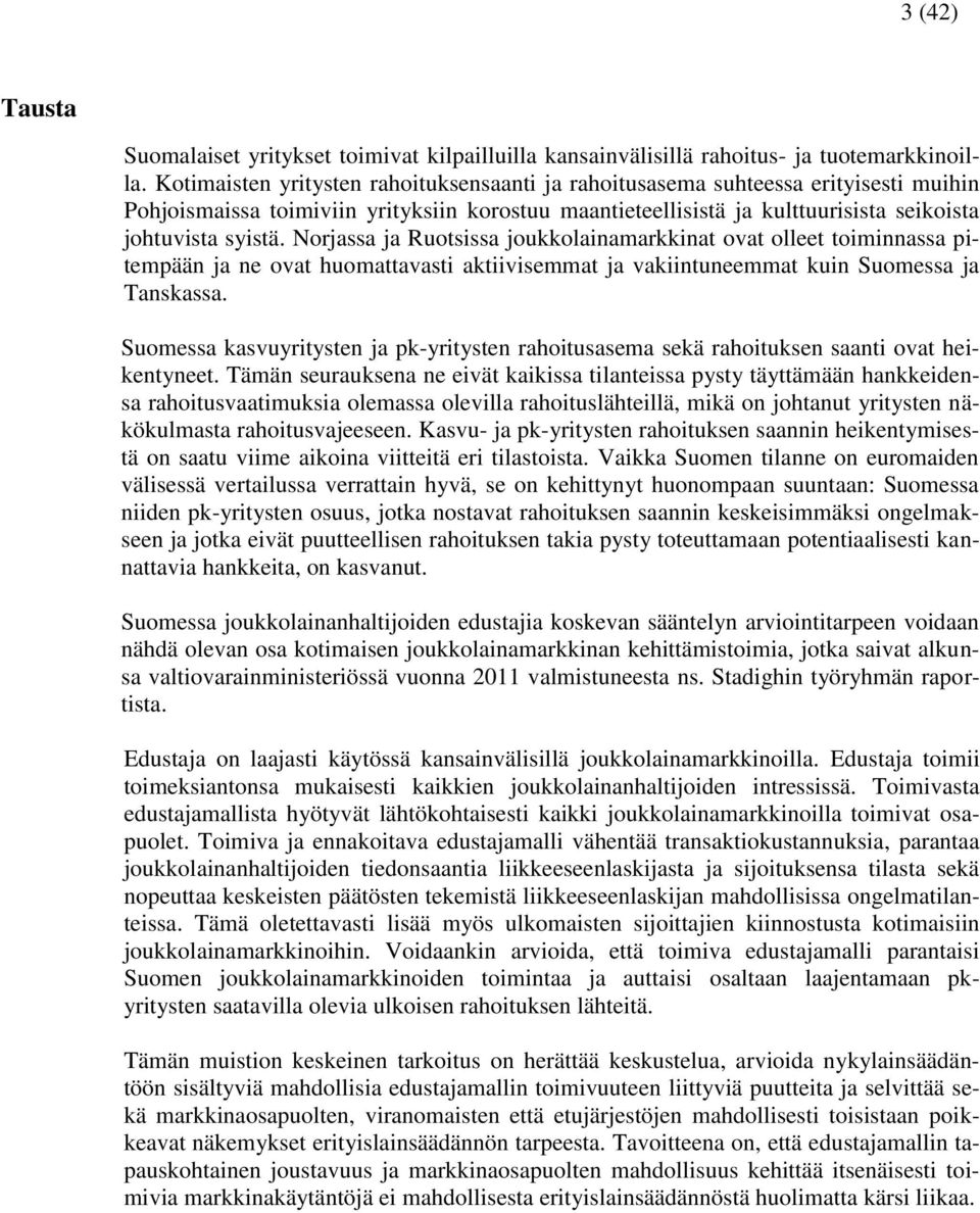 Norjassa ja Ruotsissa joukkolainamarkkinat ovat olleet toiminnassa pitempään ja ne ovat huomattavasti aktiivisemmat ja vakiintuneemmat kuin Suomessa ja Tanskassa.