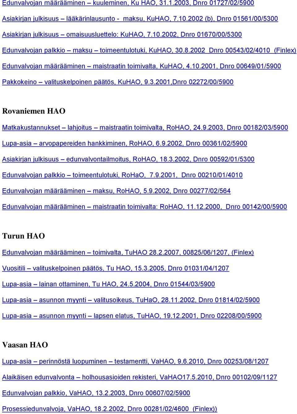 2002 Dnro 00543/02/4010 (Finlex) Edunvalvojan määrääminen maistraatin toimivalta, KuHAO, 4.10.2001, Dnro 00649/01/5900 Pakkokeino valituskelpoinen päätös, KuHAO, 9.3.2001,Dnro 02272/00/5900 Rovaniemen HAO Matkakustannukset lahjoitus maistraatin toimivalta, RoHAO, 24.