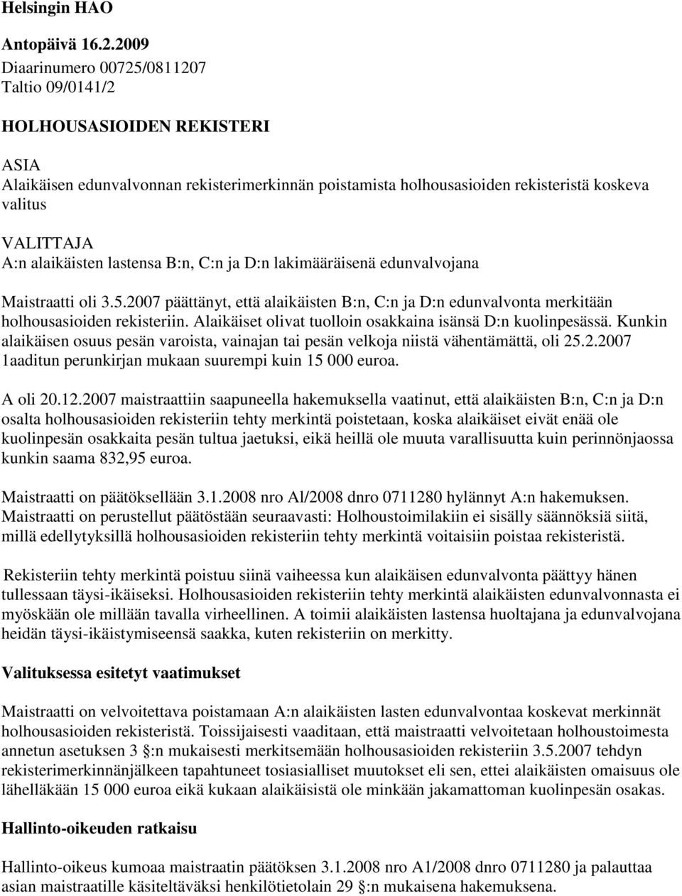 alaikäisten lastensa B:n, C:n ja D:n lakimääräisenä edunvalvojana Maistraatti oli 3.5.2007 päättänyt, että alaikäisten B:n, C:n ja D:n edunvalvonta merkitään holhousasioiden rekisteriin.