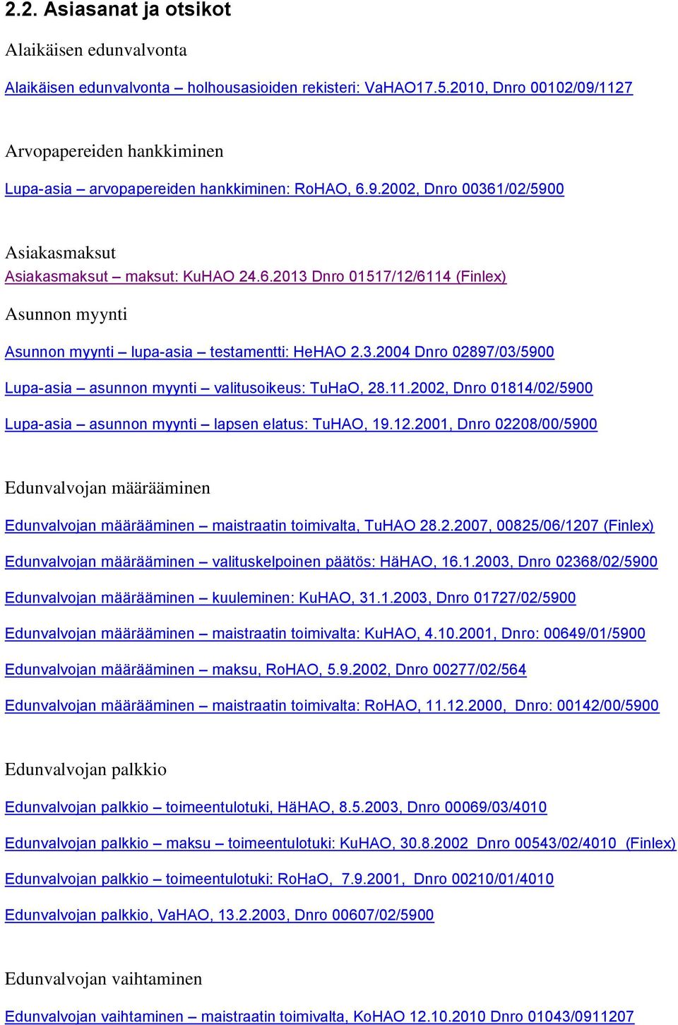 3.2004 Dnro 02897/03/5900 Lupa-asia asunnon myynti valitusoikeus: TuHaO, 28.11.2002, Dnro 01814/02/5900 Lupa-asia asunnon myynti lapsen elatus: TuHAO, 19.12.