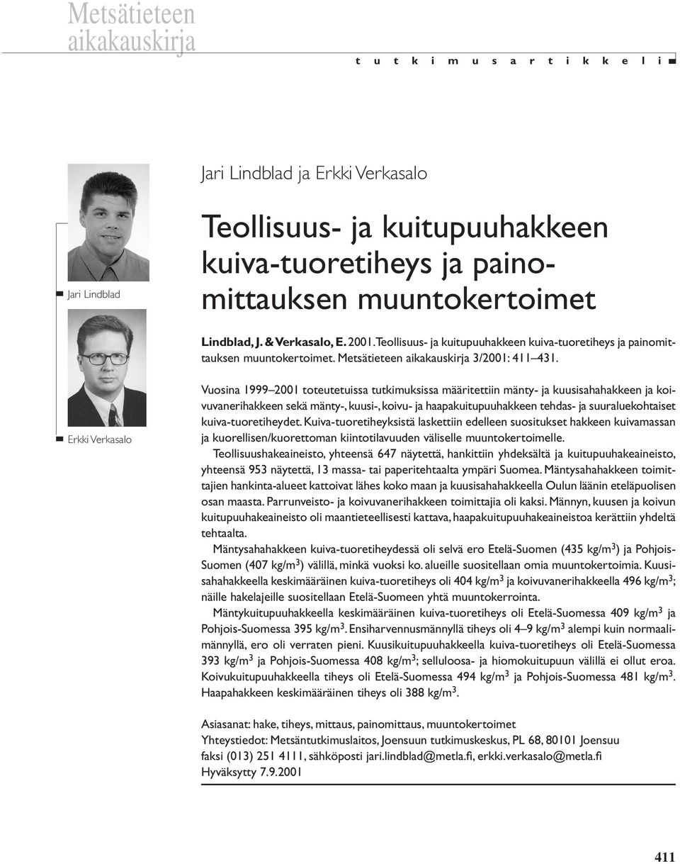 Erkki Verkasalo Vuosina 1999 2001 toteutetuissa tutkimuksissa määritettiin mänty- ja kuusisahahakkeen ja koivuvanerihakkeen sekä mänty-, kuusi-, koivu- ja haapakuitupuuhakkeen tehdas- ja