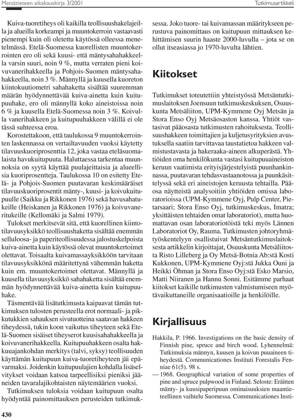 Etelä-Suomessa kuorellisten muuntokerrointen ero oli sekä kuusi- että mäntysahahakkeella varsin suuri, noin 9 %, mutta verraten pieni koivuvanerihakkeella ja Pohjois-Suomen mäntysahahakkeella, noin 3