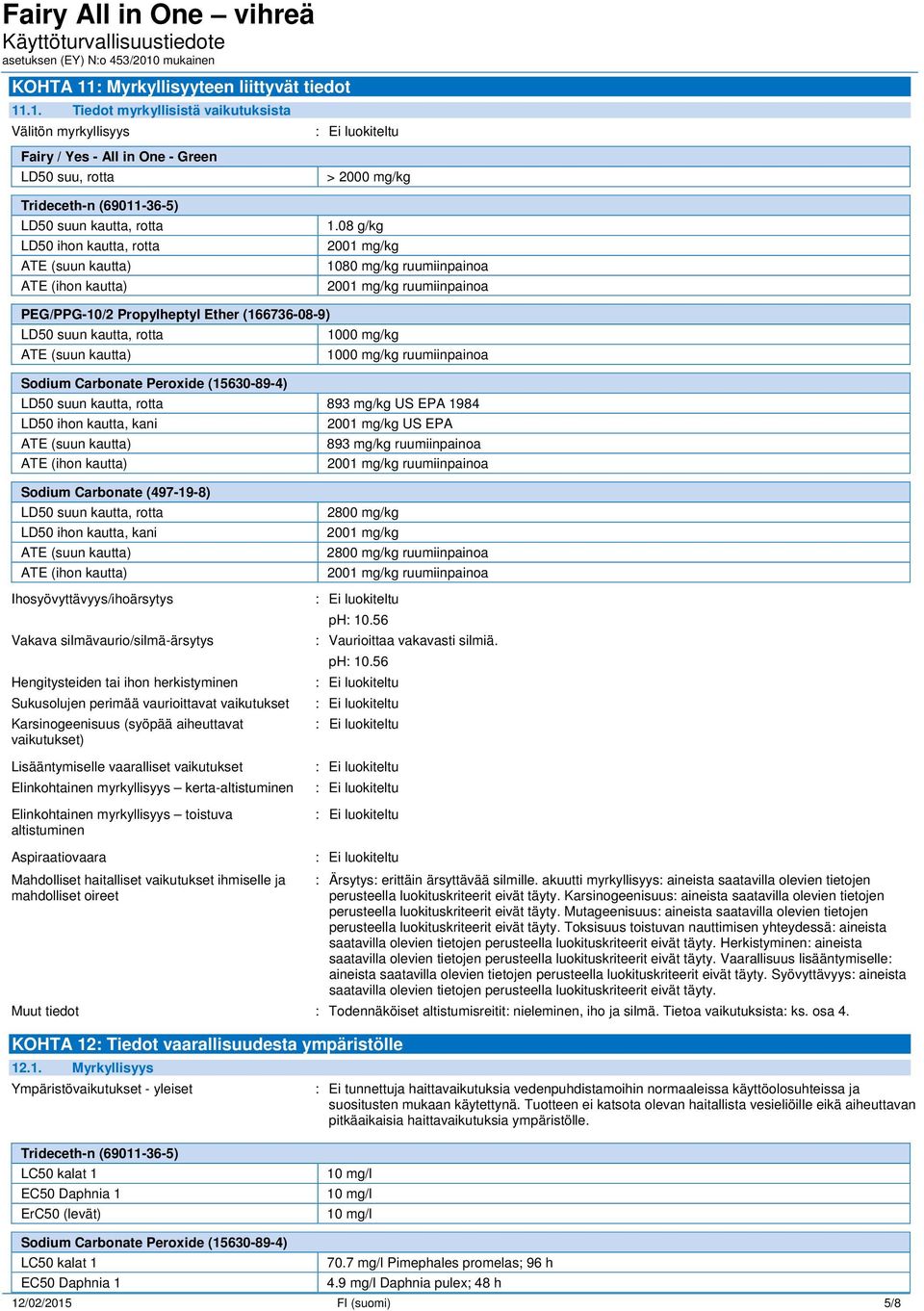 .1. Tiedot myrkyllisistä vaikutuksista Välitön myrkyllisyys Fairy / Yes - All in One - Green LD50 suu, rotta Trideceth-n (69011-36-5) LD50 suun kautta, rotta LD50 ihon kautta, rotta ATE (suun kautta)