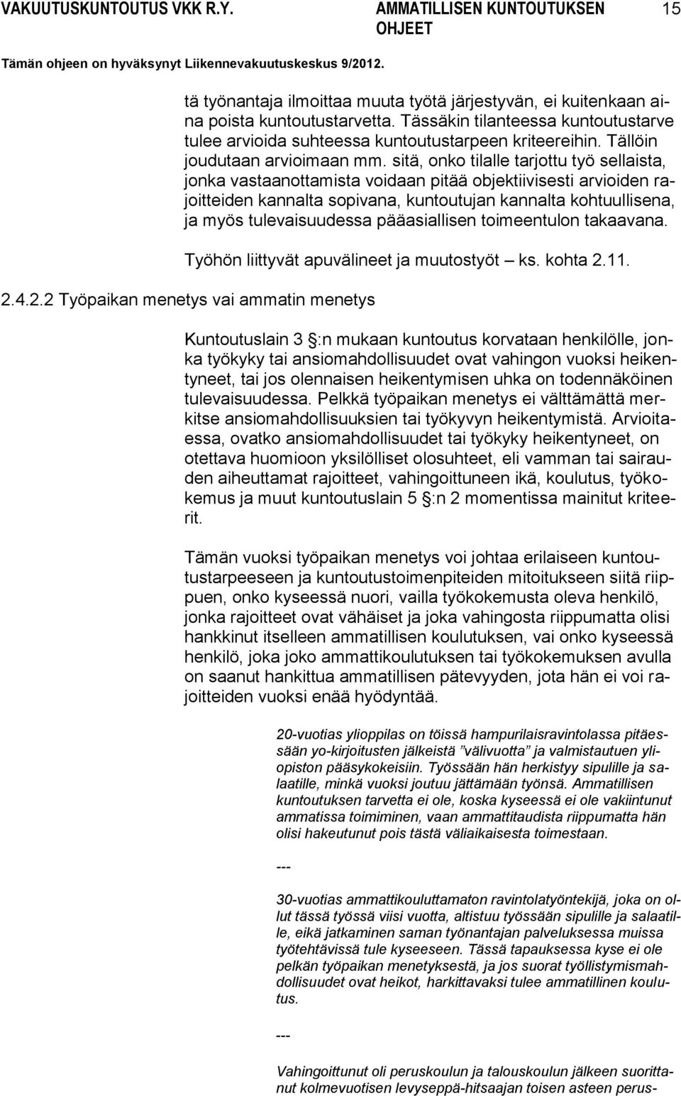 sitä, onko tilalle tarjottu työ sellaista, jonka vastaanottamista voidaan pitää objektiivisesti arvioiden rajoitteiden kannalta sopivana, kuntoutujan kannalta kohtuullisena, ja myös tulevaisuudessa