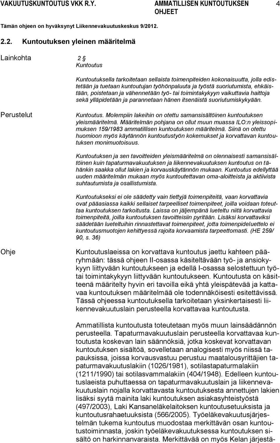 Molempiin lakeihin on otettu samansisältöinen kuntoutuksen yleismääritelmä. Määritelmän pohjana on ollut muun muassa ILO:n yleissopimuksen 159/1983 ammatillisen kuntoutuksen määritelmä.