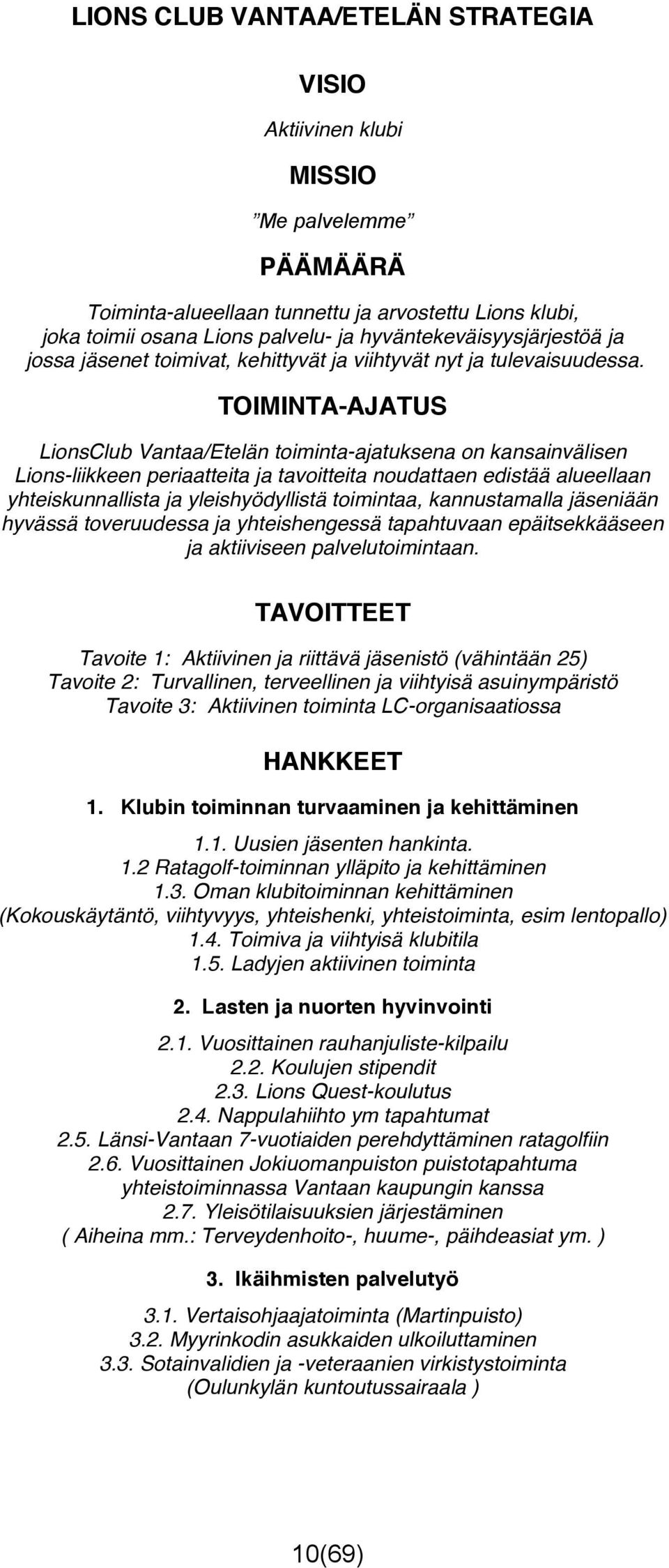 TOIMINTA-AJATUS LionsClub Vantaa/Etelän toiminta-ajatuksena on kansainvälisen Lions-liikkeen periaatteita ja tavoitteita noudattaen edistää alueellaan yhteiskunnallista ja yleishyödyllistä toimintaa,