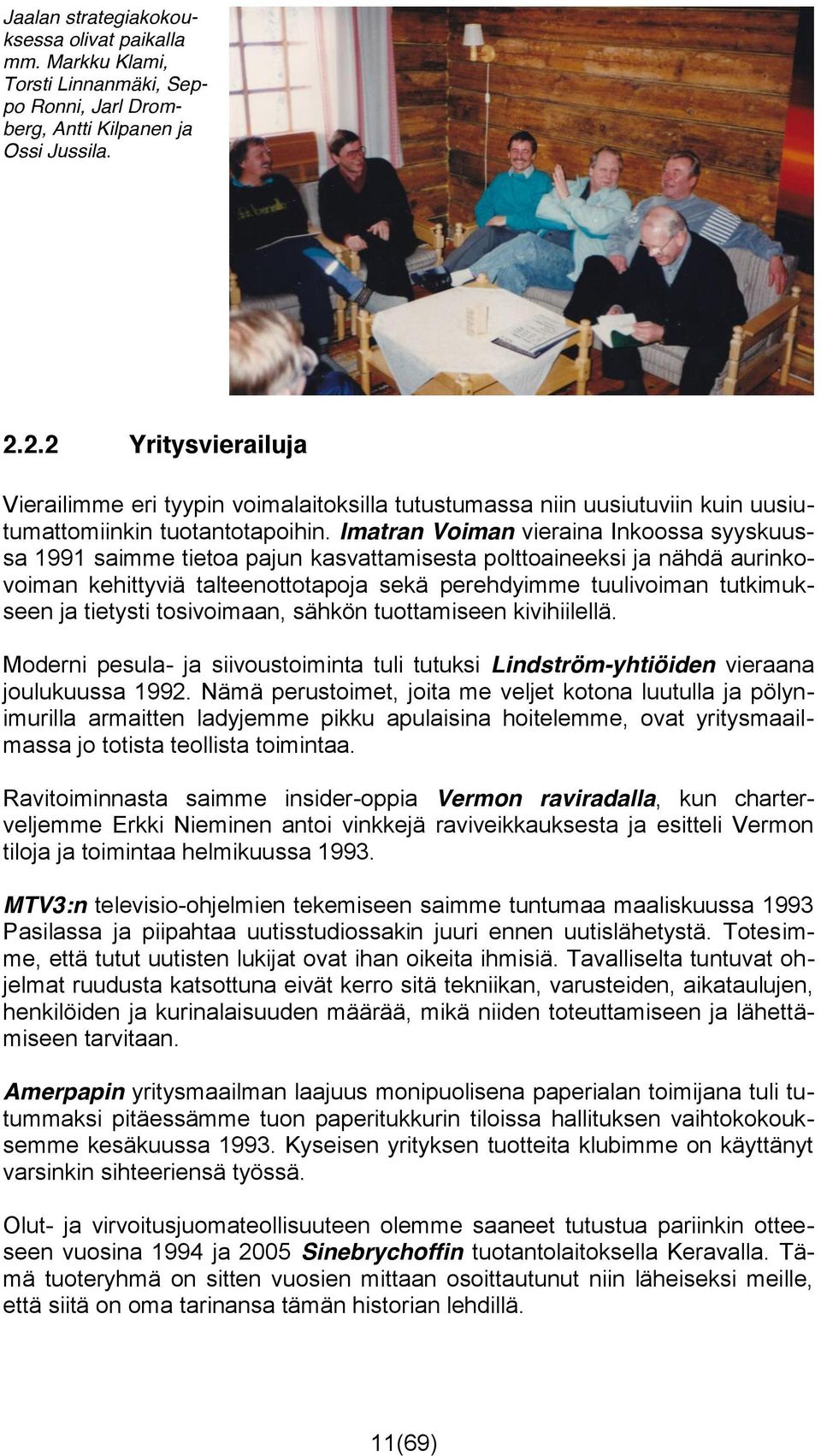 Imatran Voiman vieraina Inkoossa syyskuussa 1991 saimme tietoa pajun kasvattamisesta polttoaineeksi ja nähdä aurinkovoiman kehittyviä talteenottotapoja sekä perehdyimme tuulivoiman tutkimukseen ja