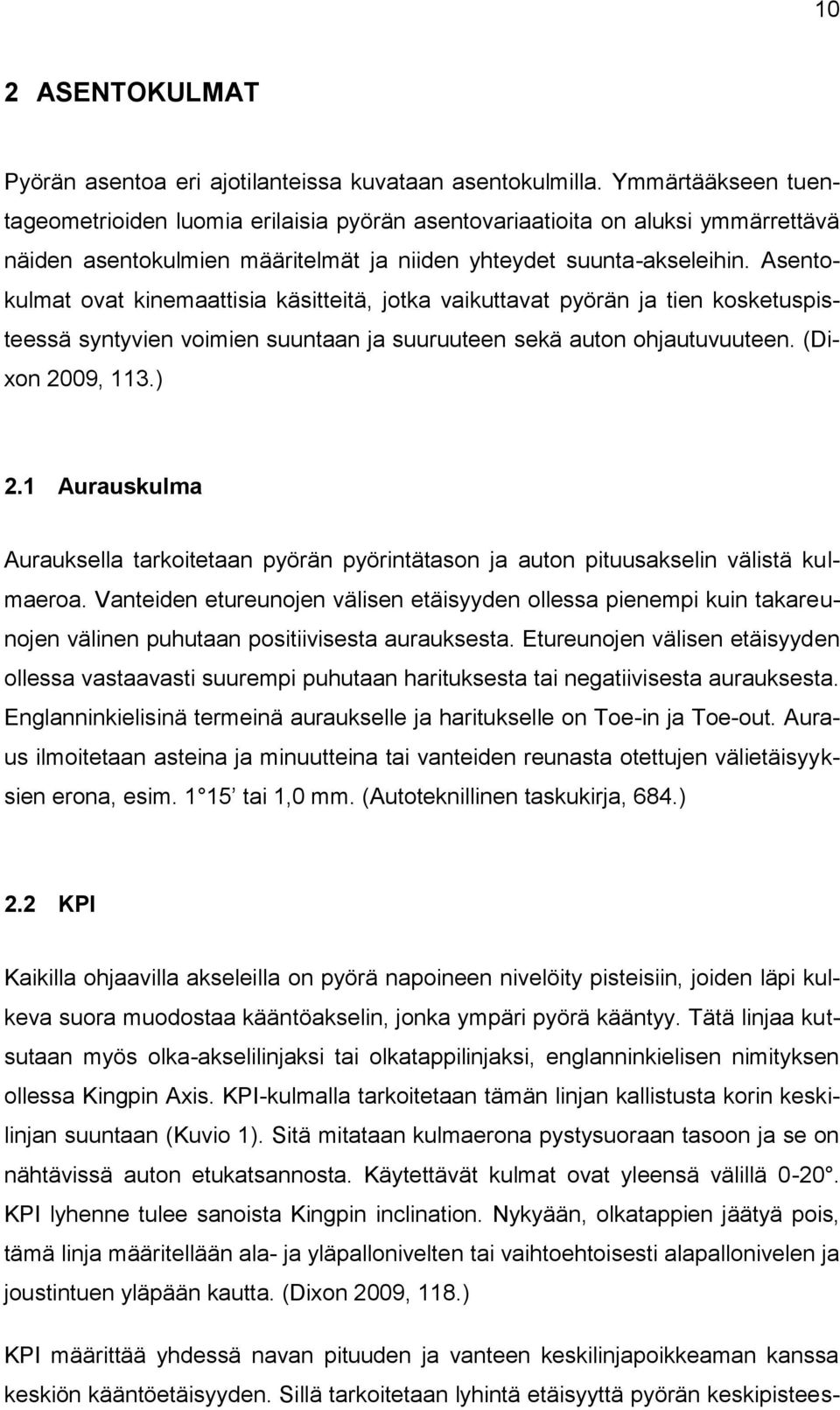 Asentokulmat ovat kinemaattisia käsitteitä, jotka vaikuttavat pyörän ja tien kosketuspisteessä syntyvien voimien suuntaan ja suuruuteen sekä auton ohjautuvuuteen. (Dixon 2009, 113.) 2.