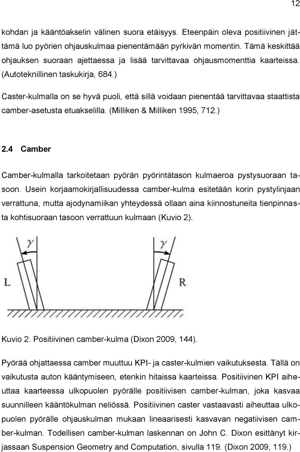 ) Caster-kulmalla on se hyvä puoli, että sillä voidaan pienentää tarvittavaa staattista camber-asetusta etuakselilla. (Milliken & Milliken 1995, 712.) 2.