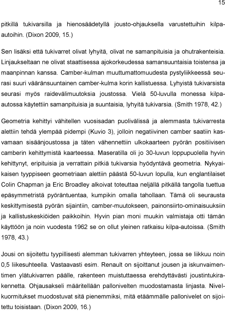 Camber-kulman muuttumattomuudesta pystyliikkeessä seurasi suuri vääränsuuntainen camber-kulma korin kallistuessa. Lyhyistä tukivarsista seurasi myös raidevälimuutoksia joustossa.