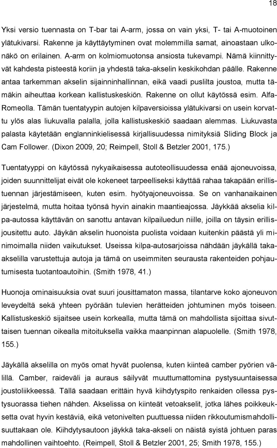 Rakenne antaa tarkemman akselin sijainninhallinnan, eikä vaadi puslilta joustoa, mutta tämäkin aiheuttaa korkean kallistuskeskiön. Rakenne on ollut käytössä esim. Alfa- Romeolla.