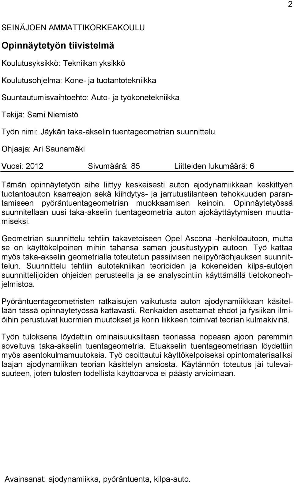 ajodynamiikkaan keskittyen tuotantoauton kaarreajon sekä kiihdytys- ja jarrutustilanteen tehokkuuden parantamiseen pyöräntuentageometrian muokkaamisen keinoin.