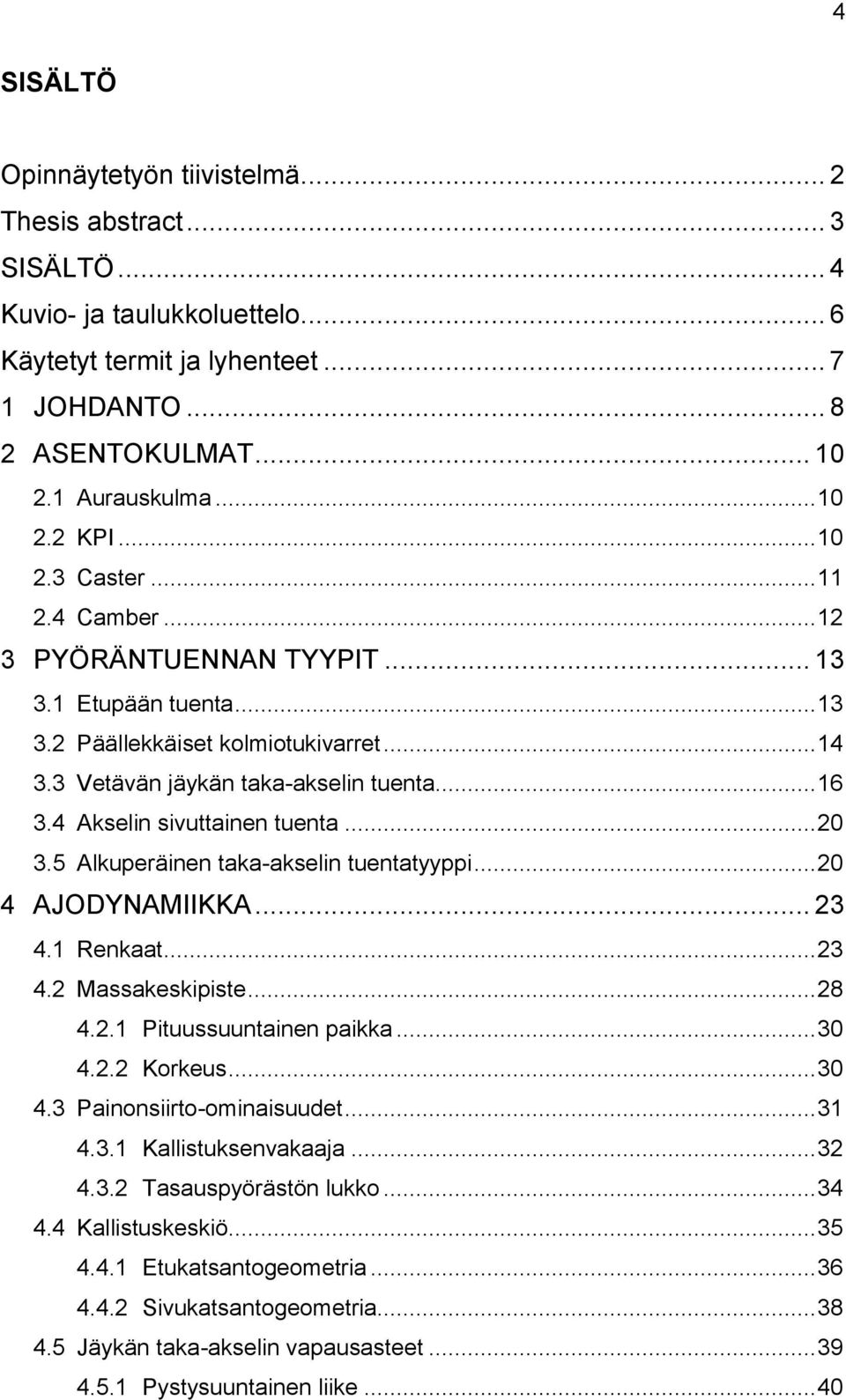 4 Akselin sivuttainen tuenta... 20 3.5 Alkuperäinen taka-akselin tuentatyyppi... 20 4 AJODYNAMIIKKA... 23 4.1 Renkaat... 23 4.2 Massakeskipiste... 28 4.2.1 Pituussuuntainen paikka... 30 4.2.2 Korkeus.