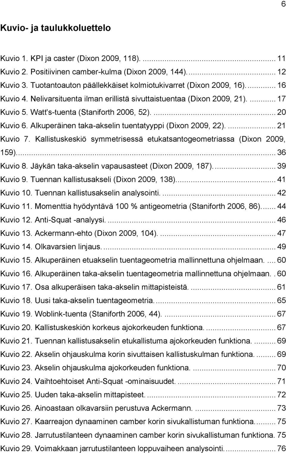 ... 20 Kuvio 6. Alkuperäinen taka-akselin tuentatyyppi (Dixon 2009, 22).... 21 Kuvio 7. Kallistuskeskiö symmetrisessä etukatsantogeometriassa (Dixon 2009, 159).... 36 Kuvio 8.