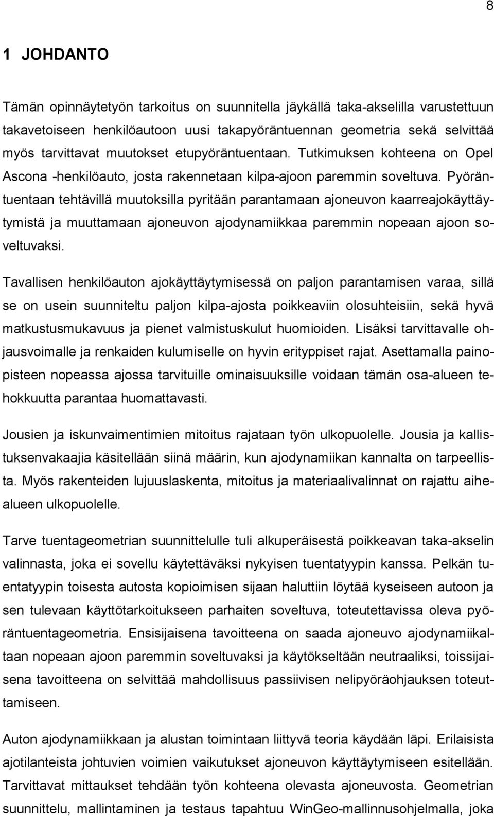 Pyöräntuentaan tehtävillä muutoksilla pyritään parantamaan ajoneuvon kaarreajokäyttäytymistä ja muuttamaan ajoneuvon ajodynamiikkaa paremmin nopeaan ajoon soveltuvaksi.