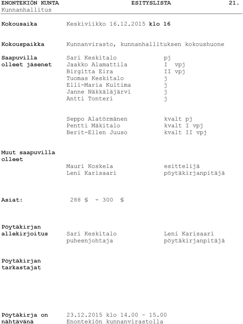 Keskitalo j Elli-Maria Kultima j Janne Näkkäläjärvi j Antti Tonteri j Seppo Alatörmänen Pentti Mäkitalo Berit-Ellen Juuso kvalt pj kvalt I vpj kvalt II vpj Muut saapuvilla