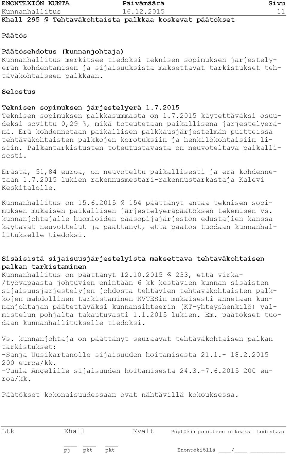 tehtäväkohtaiseen palkkaan. Teknisen sopimuksen järjestelyerä 1.7.2015 Teknisen sopimuksen palkkasummasta on 1.7.2015 käytettäväksi osuudeksi sovittu 0,29 %, mikä toteutetaan paikallisena järjestelyeränä.