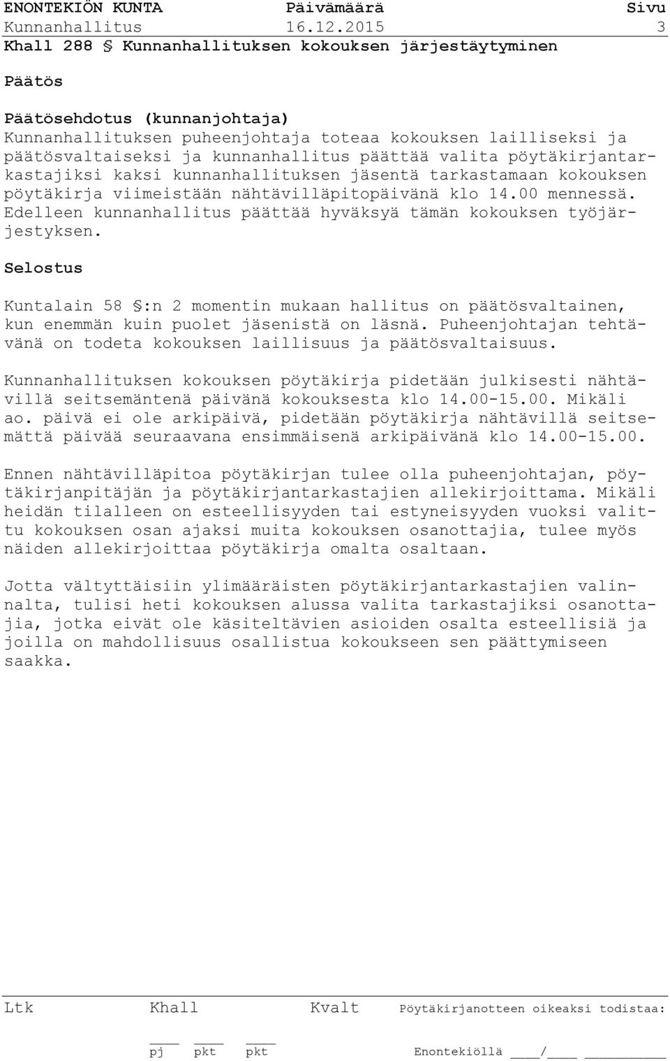 pöytäkirjantarkastajiksi kaksi kunnanhallituksen jäsentä tarkastamaan kokouksen pöytäkirja viimeistään nähtävilläpitopäivänä klo 14.00 mennessä.