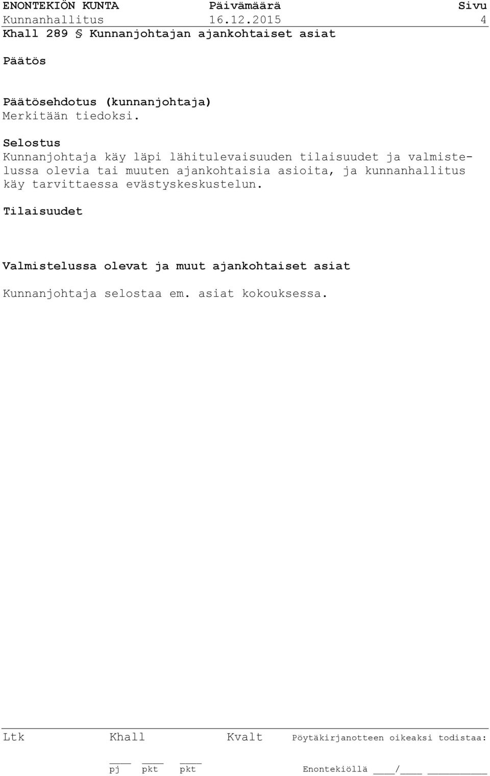 ajankohtaisia asioita, ja kunnanhallitus käy tarvittaessa evästyskeskustelun.