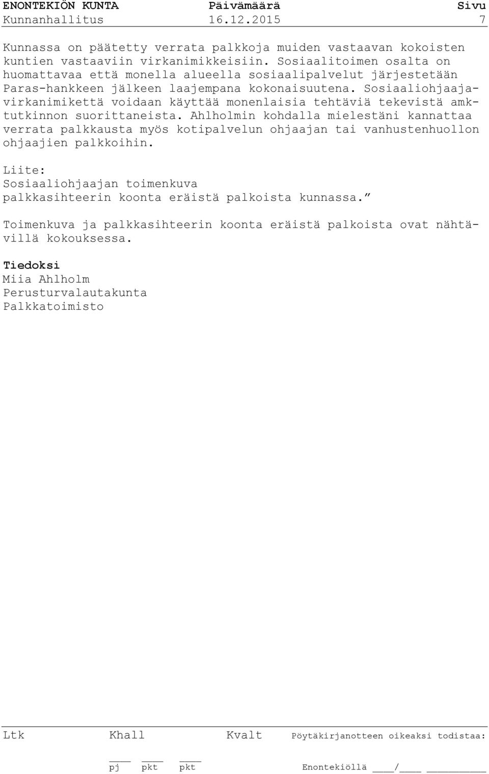 Sosiaaliohjaajavirkanimikettä voidaan käyttää monenlaisia tehtäviä tekevistä amktutkinnon suorittaneista.