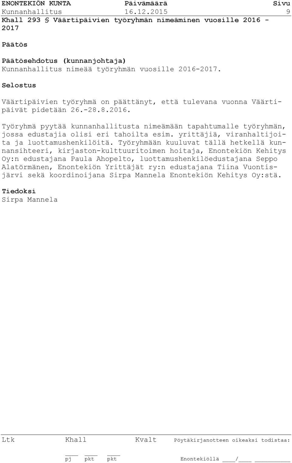 Työryhmä pyytää kunnanhallitusta nimeämään tapahtumalle työryhmän, jossa edustajia olisi eri tahoilta esim. yrittäjiä, viranhaltijoita ja luottamushenkilöitä.