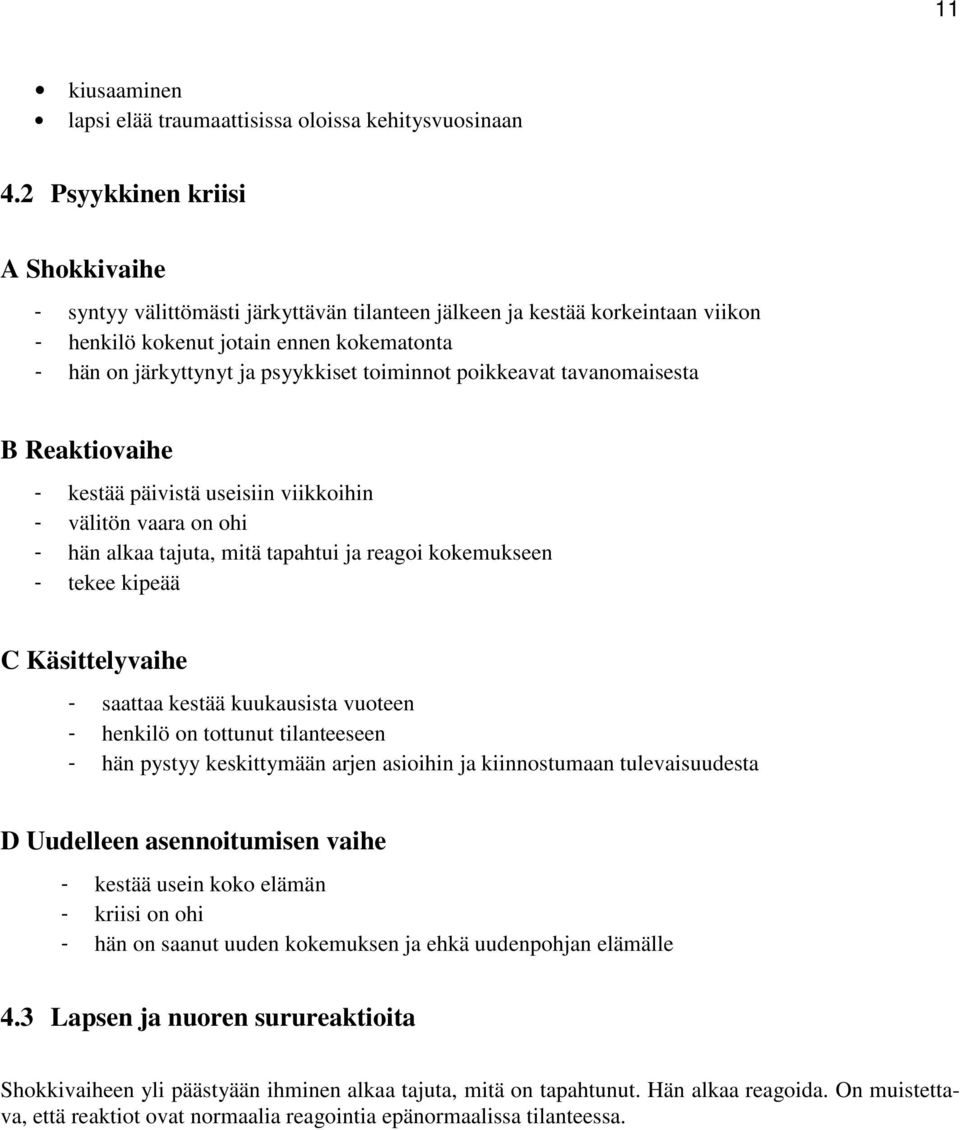 toiminnot poikkeavat tavanomaisesta B Reaktiovaihe - kestää päivistä useisiin viikkoihin - välitön vaara on ohi - hän alkaa tajuta, mitä tapahtui ja reagoi kokemukseen - tekee kipeää C Käsittelyvaihe