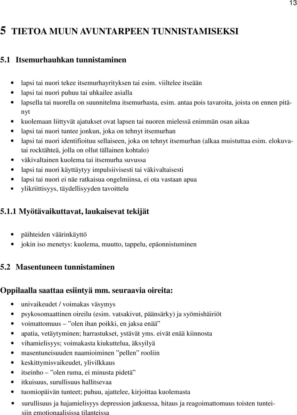 antaa pois tavaroita, joista on ennen pitänyt kuolemaan liittyvät ajatukset ovat lapsen tai nuoren mielessä enimmän osan aikaa lapsi tai nuori tuntee jonkun, joka on tehnyt itsemurhan lapsi tai nuori