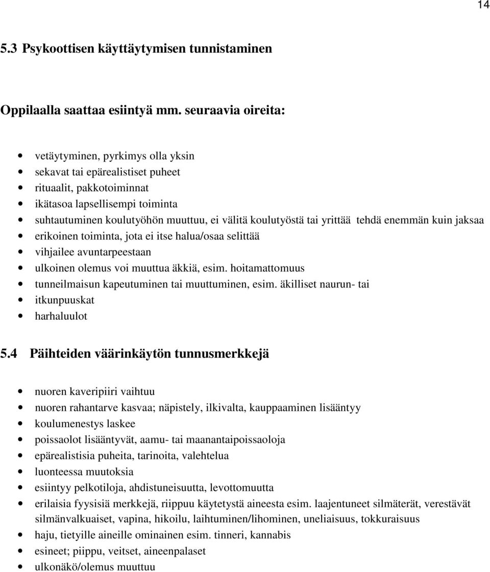 koulutyöstä tai yrittää tehdä enemmän kuin jaksaa erikoinen toiminta, jota ei itse halua/osaa selittää vihjailee avuntarpeestaan ulkoinen olemus voi muuttua äkkiä, esim.