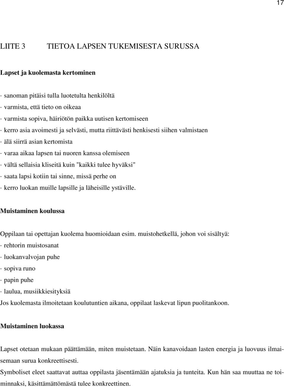 "kaikki tulee hyväksi" saata lapsi kotiin tai sinne, missä perhe on kerro luokan muille lapsille ja läheisille ystäville. Muistaminen koulussa Oppilaan tai opettajan kuolema huomioidaan esim.