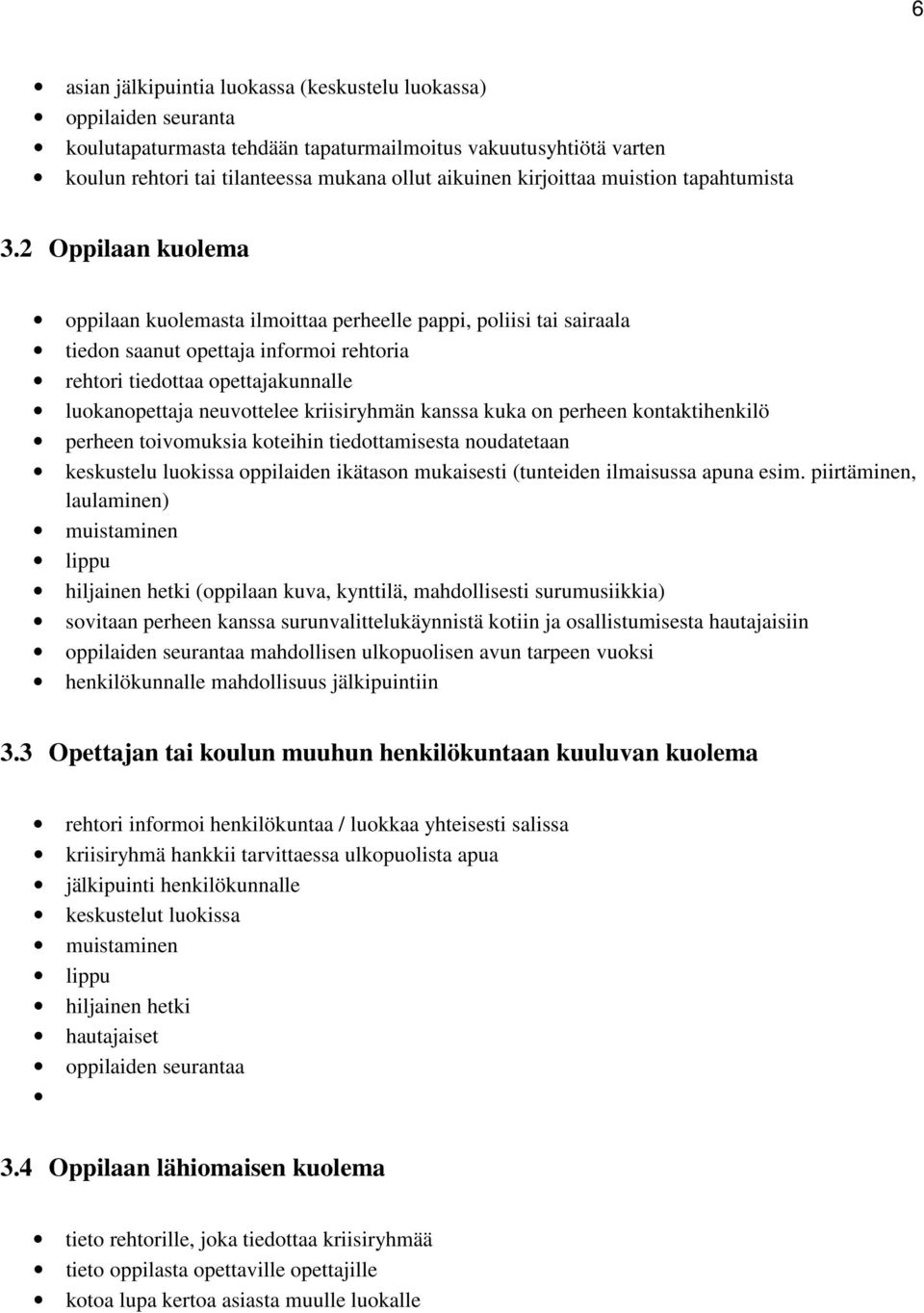 2 Oppilaan kuolema oppilaan kuolemasta ilmoittaa perheelle pappi, poliisi tai sairaala tiedon saanut opettaja informoi rehtoria rehtori tiedottaa opettajakunnalle luokanopettaja neuvottelee