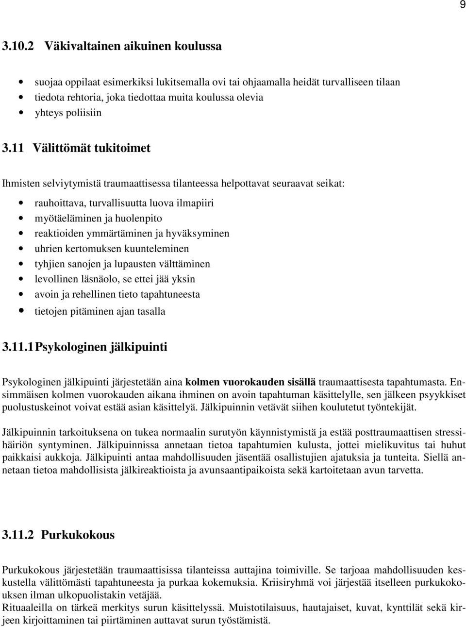 11 Välittömät tukitoimet Ihmisten selviytymistä traumaattisessa tilanteessa helpottavat seuraavat seikat: rauhoittava, turvallisuutta luova ilmapiiri myötäeläminen ja huolenpito reaktioiden