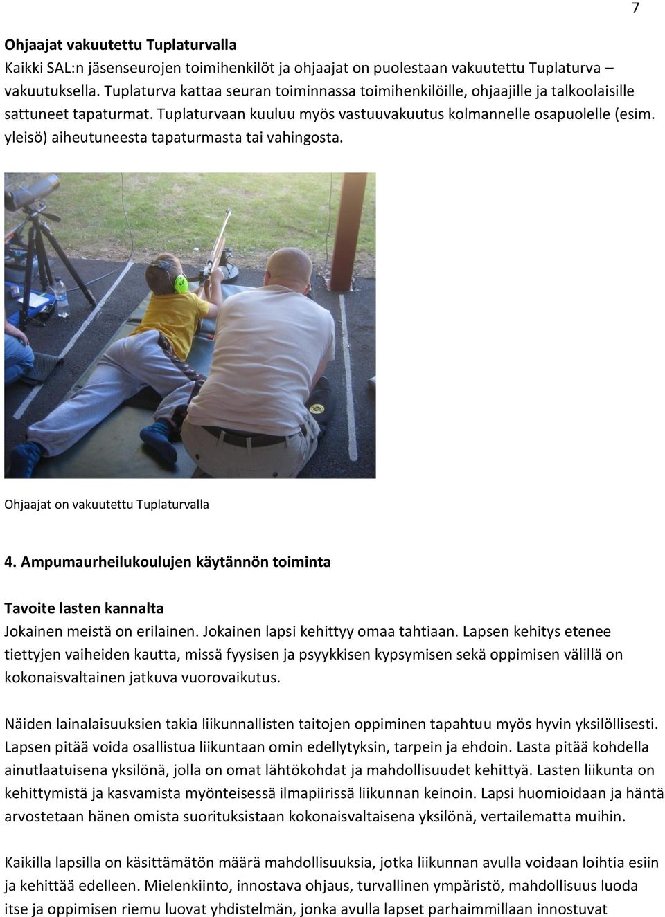 yleisö) aiheutuneesta tapaturmasta tai vahingosta. 7 Ohjaajat on vakuutettu Tuplaturvalla 4. Ampumaurheilukoulujen käytännön toiminta Tavoite lasten kannalta Jokainen meistä on erilainen.