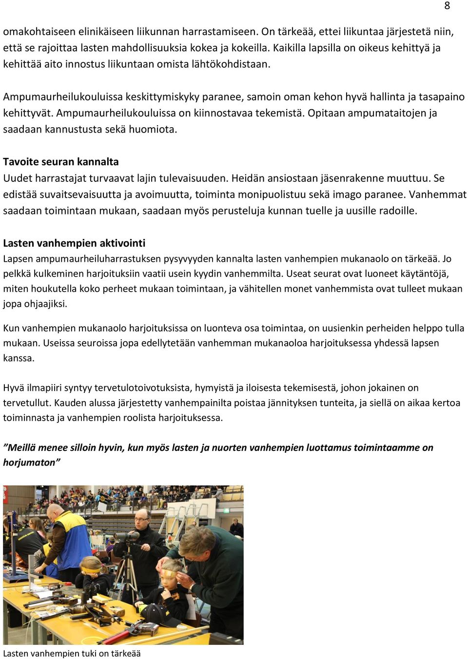 8 Ampumaurheilukouluissa keskittymiskyky paranee, samoin oman kehon hyvä hallinta ja tasapaino kehittyvät. Ampumaurheilukouluissa on kiinnostavaa tekemistä.