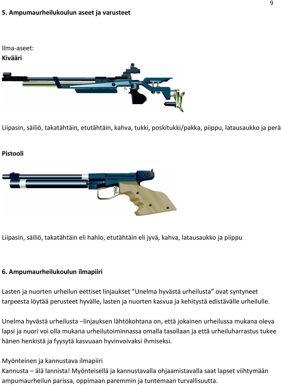 Ampumaurheilukoulun ilmapiiri Lasten ja nuorten urheilun eettiset linjaukset Unelma hyvästä urheilusta ovat syntyneet tarpeesta löytää perusteet hyvälle, lasten ja nuorten kasvua ja kehitystä