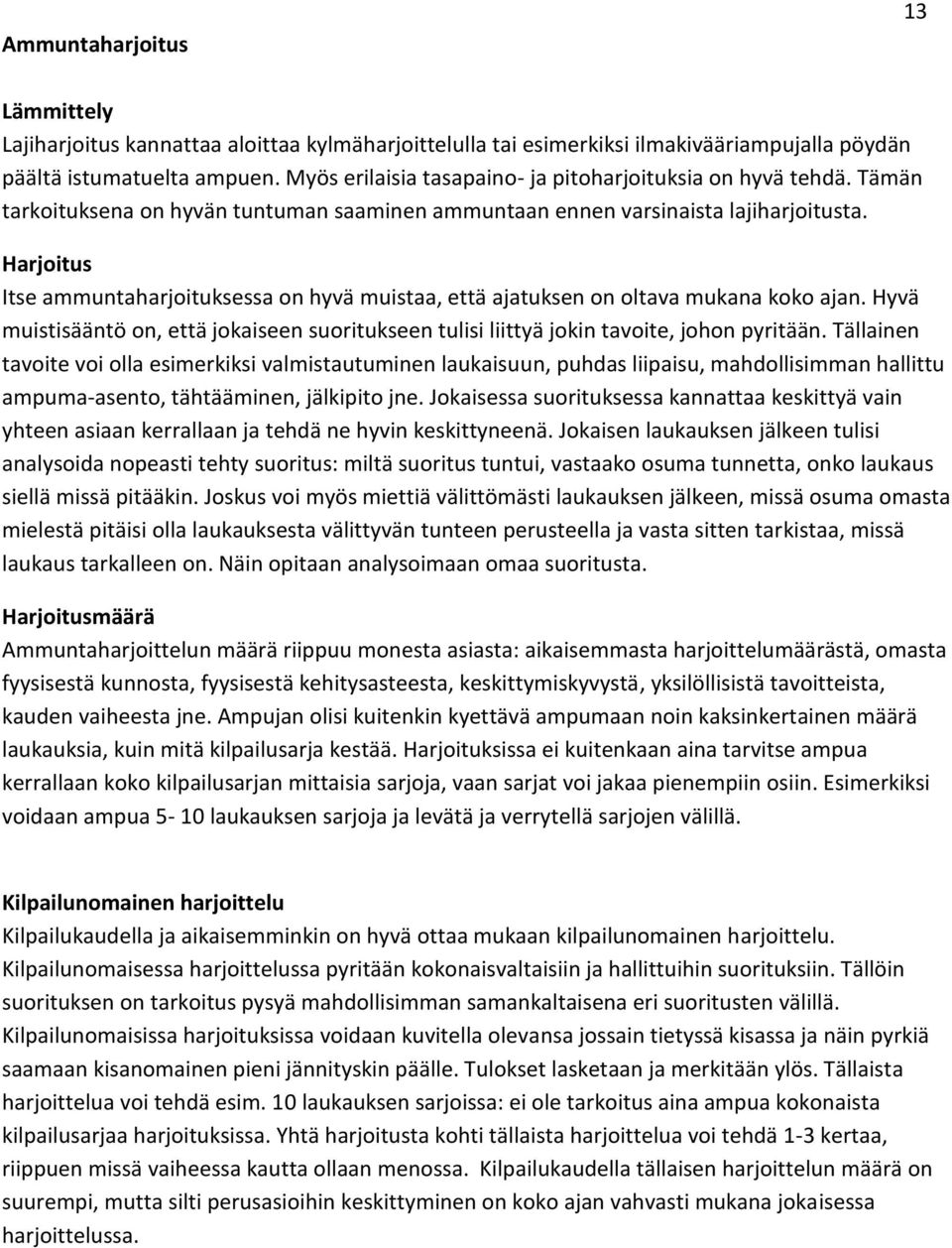 Harjoitus Itse ammuntaharjoituksessa on hyvä muistaa, että ajatuksen on oltava mukana koko ajan. Hyvä muistisääntö on, että jokaiseen suoritukseen tulisi liittyä jokin tavoite, johon pyritään.