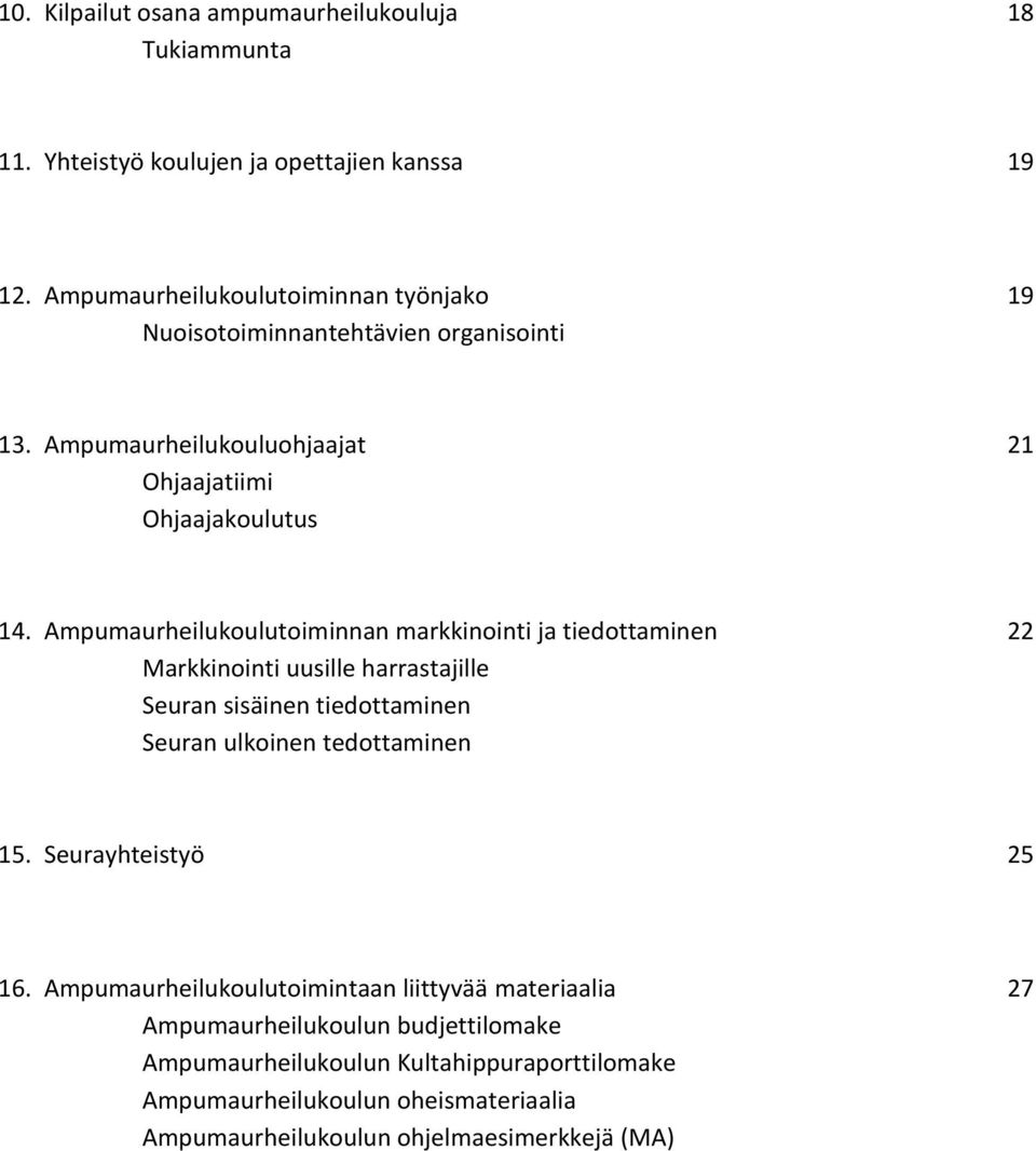 Ampumaurheilukoulutoiminnan markkinointi ja tiedottaminen 22 Markkinointi uusille harrastajille Seuran sisäinen tiedottaminen Seuran ulkoinen tedottaminen 15.