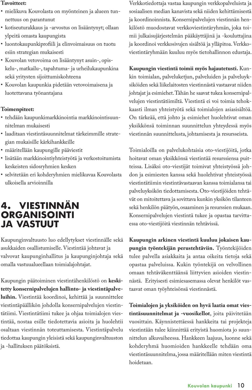vetovoimaisena ja luotettavana työnantajana Toimenpiteet: tehdään kaupunkimarkkinointia markkinointisuunnitelman mukaisesti laaditaan viestintäsuunnitelmat tärkeimmille strategian mukaisille