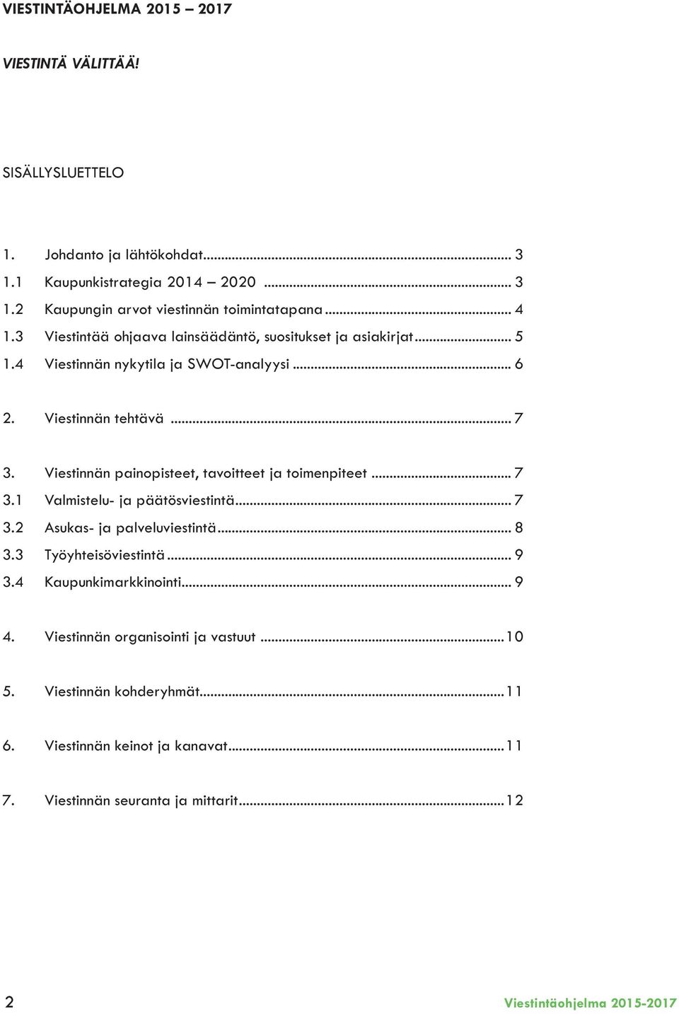 Viestinnän painopisteet, tavoitteet ja toimenpiteet... 7 3.1 Valmistelu- ja päätösviestintä... 7 3.2 Asukas- ja palveluviestintä... 8 3.3 Työyhteisöviestintä... 9 3.