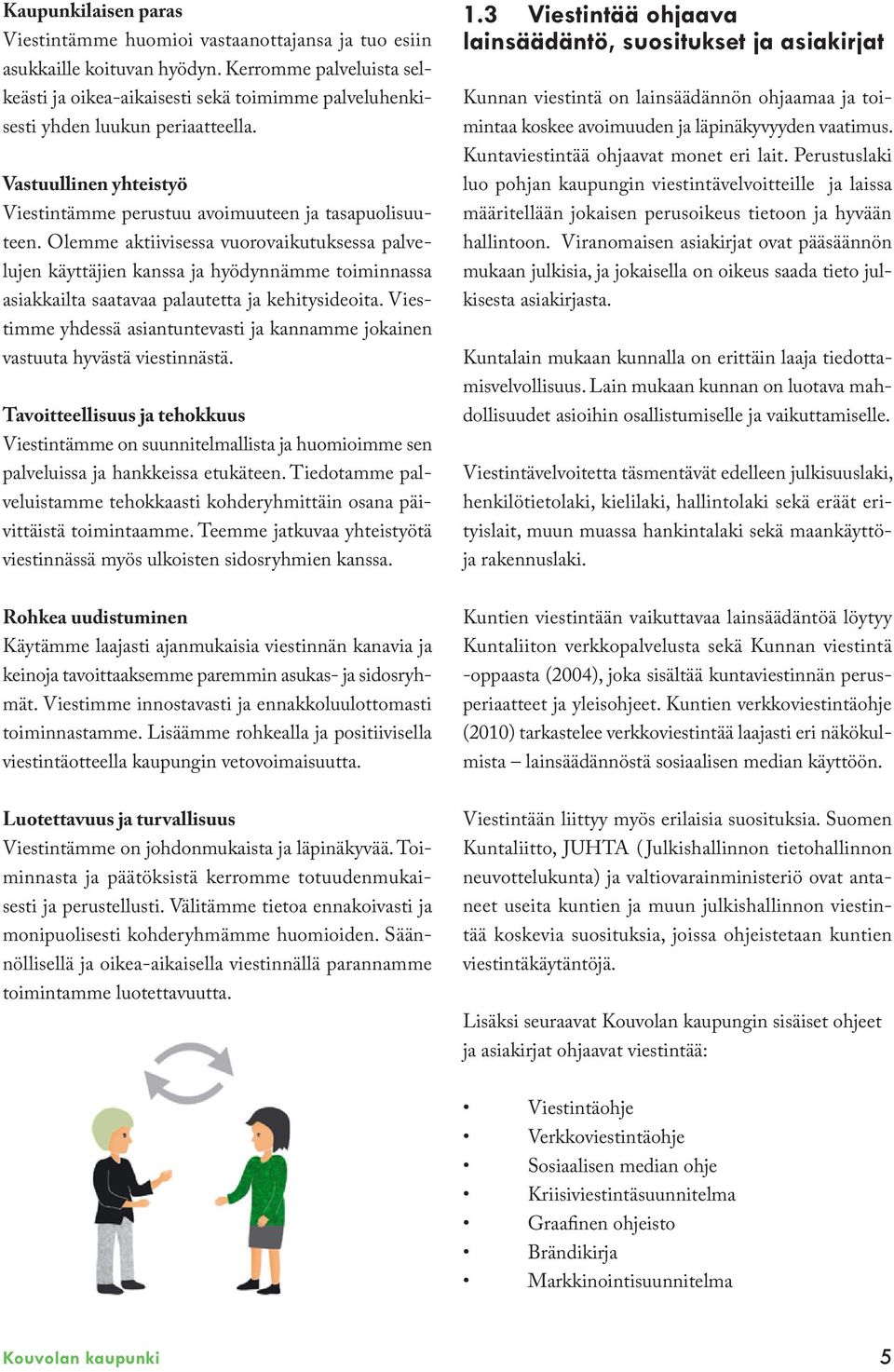 Olemme aktiivisessa vuorovaikutuksessa palvelujen käyttäjien kanssa ja hyödynnämme toiminnassa asiakkailta saatavaa palautetta ja kehitysideoita.