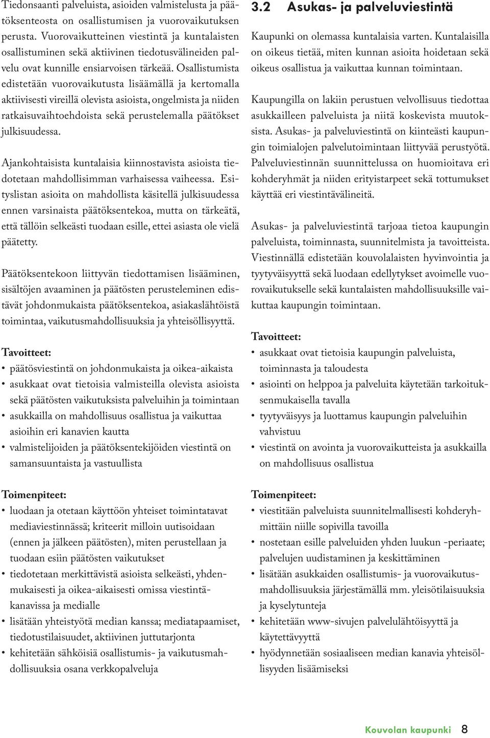Osallistumista edistetään vuorovaikutusta lisäämällä ja kertomalla aktiivisesti vireillä olevista asioista, ongelmista ja niiden ratkaisuvaihtoehdoista sekä perustelemalla päätökset julkisuudessa.