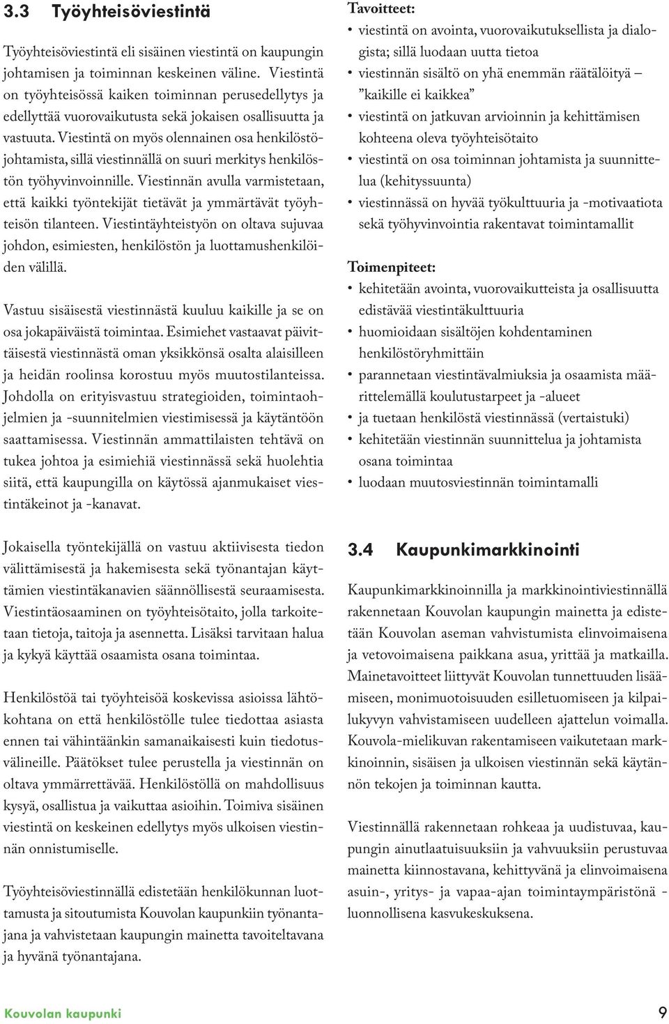 Viestintä on myös olennainen osa henkilöstöjohtamista, sillä viestinnällä on suuri merkitys henkilöstön työhyvinvoinnille.