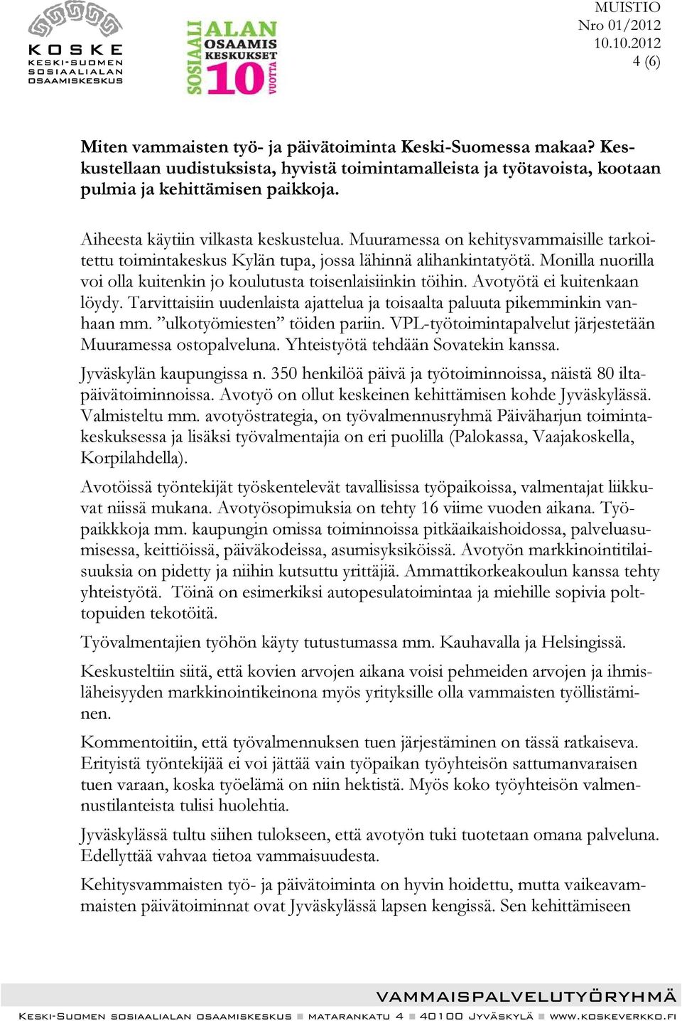 Monilla nuorilla voi olla kuitenkin jo koulutusta toisenlaisiinkin töihin. Avotyötä ei kuitenkaan löydy. Tarvittaisiin uudenlaista ajattelua ja toisaalta paluuta pikemminkin vanhaan mm.