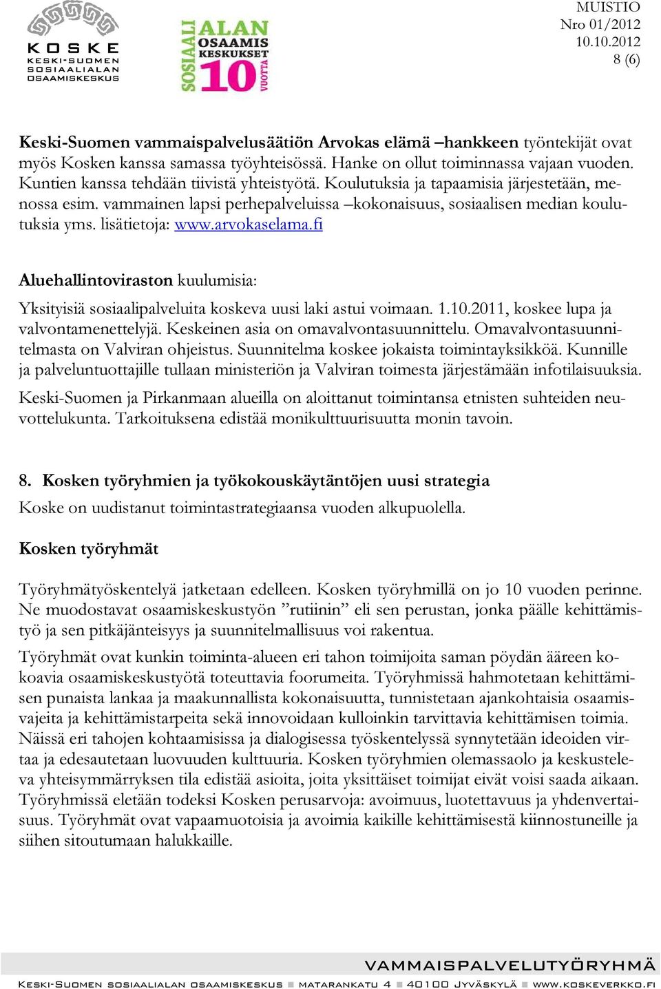 arvokaselama.fi Aluehallintoviraston kuulumisia: Yksityisiä sosiaalipalveluita koskeva uusi laki astui voimaan. 1.10.2011, koskee lupa ja valvontamenettelyjä. Keskeinen asia on omavalvontasuunnittelu.