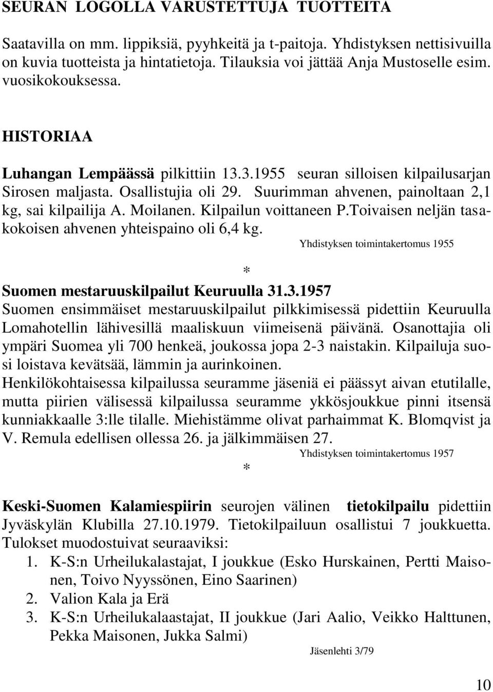 Moilanen. Kilpailun voittaneen P.Toivaisen neljän tasakokoisen ahvenen yhteispaino oli 6,4 kg. Yhdistyksen toimintakertomus 1955 * Suomen mestaruuskilpailut Keuruulla 31