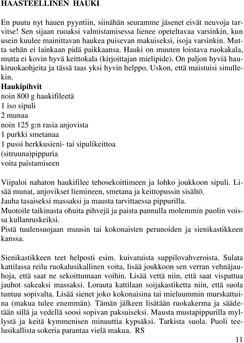 Hauki on muuten loistava ruokakala, mutta ei kovin hyvä keittokala (kirjoittajan mielipide). On paljon hyviä haukiruokaohjeita ja tässä taas yksi hyvin helppo. Uskon, että maistuisi sinullekin.