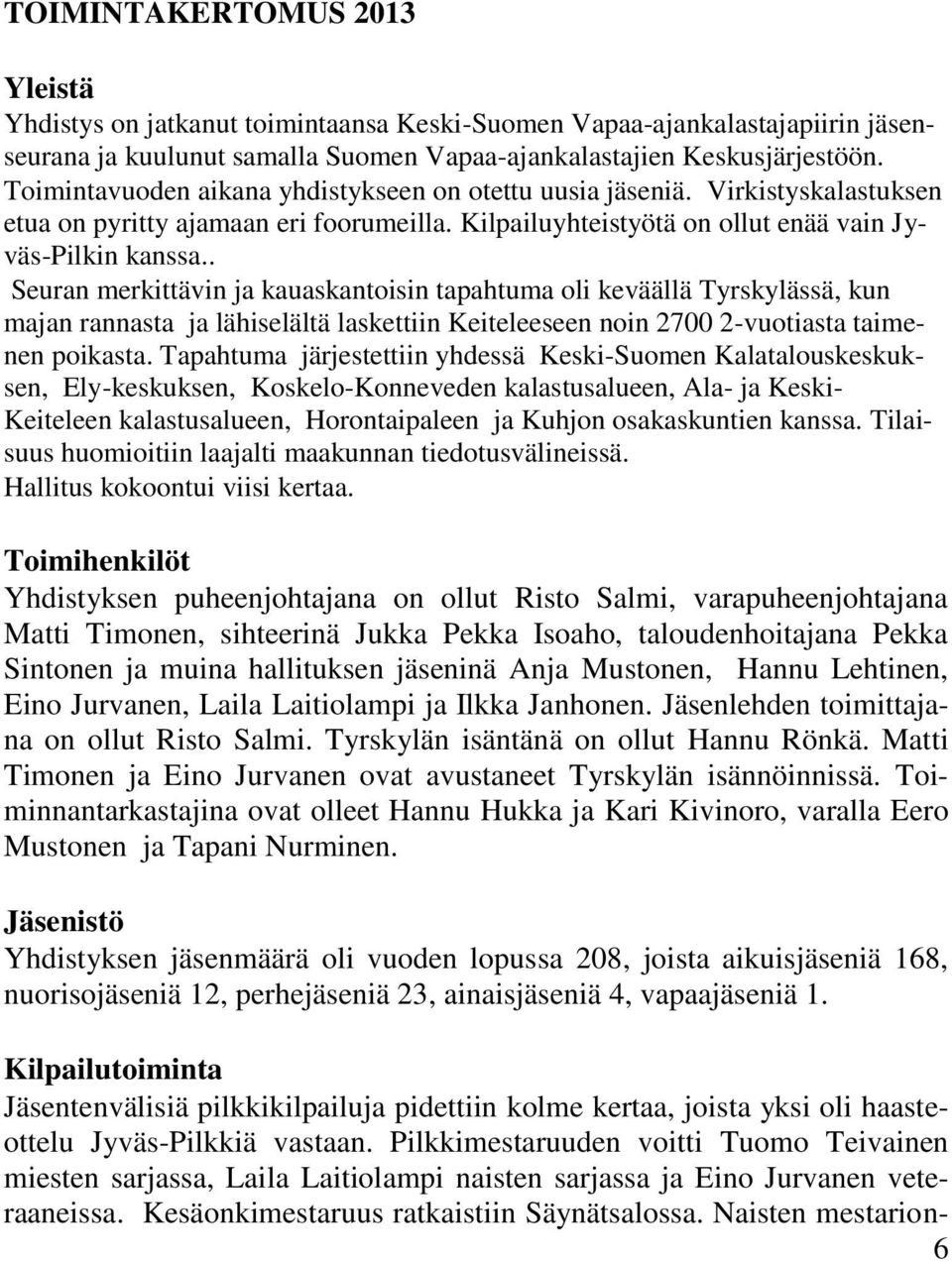 . Seuran merkittävin ja kauaskantoisin tapahtuma oli keväällä Tyrskylässä, kun majan rannasta ja lähiselältä laskettiin Keiteleeseen noin 2700 2-vuotiasta taimenen poikasta.