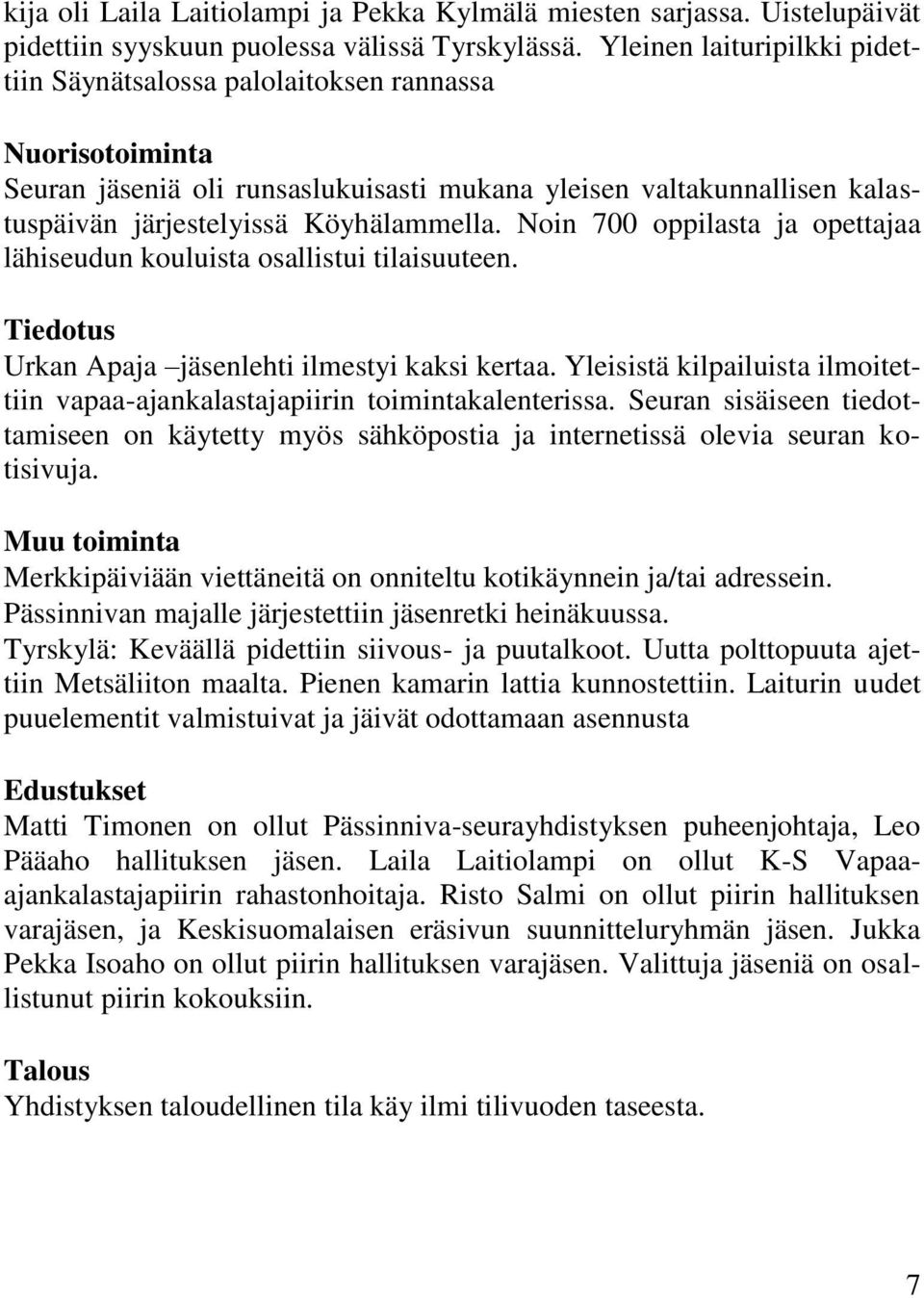 Noin 700 oppilasta ja opettajaa lähiseudun kouluista osallistui tilaisuuteen. Tiedotus Urkan Apaja jäsenlehti ilmestyi kaksi kertaa.