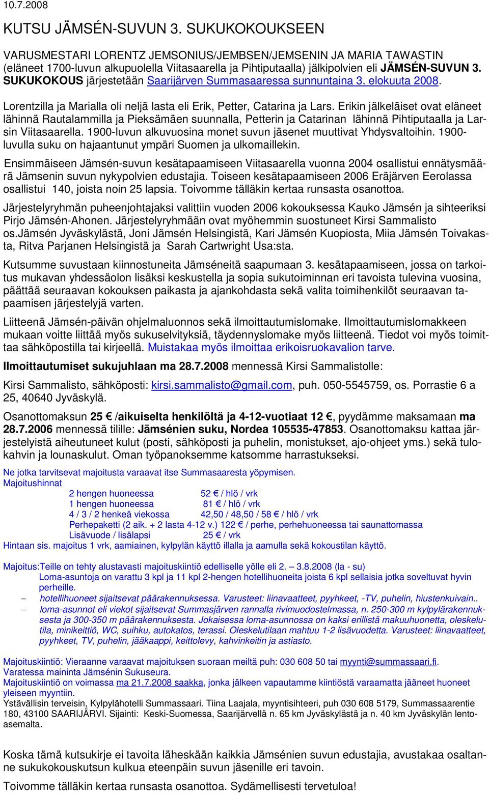 Erikin jälkeläiset ovat eläneet lähinnä Rautalammilla ja Pieksämäen suunnalla, Petterin ja Catarinan lähinnä Pihtiputaalla ja Larsin Viitasaarella.